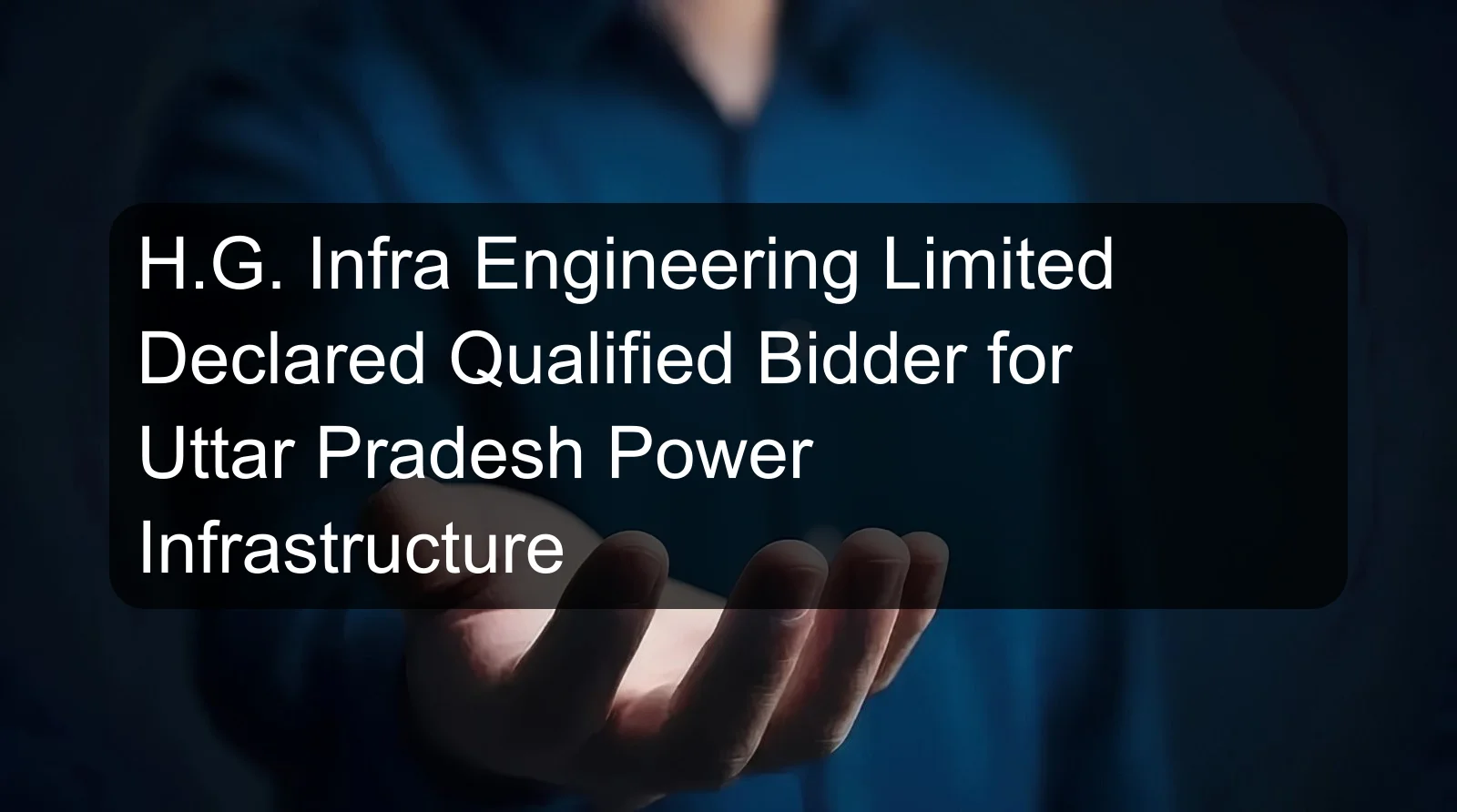 H.G. Infra Engineering Limited Declared Qualified Bidder for Uttar Pradesh Power Infrastructure H.G. Infra Engineering Limited Declared Qualified Bidder for Uttar Pradesh Power Infrastructure