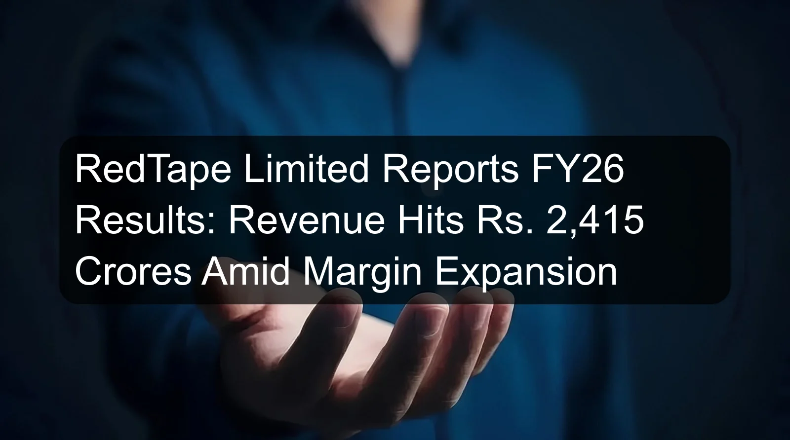 RedTape Limited Reports FY26 Results: Revenue Hits Rs. 2,415 Crores Amid Margin Expansion