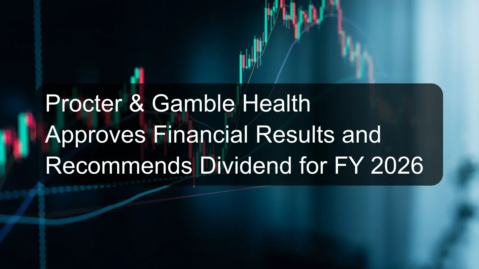 Procter & Gamble Health Approves Financial Results and Recommends Dividend for FY 2026 Procter & Gamble Health Approves Financial Results and Recommends Dividend for FY 2026