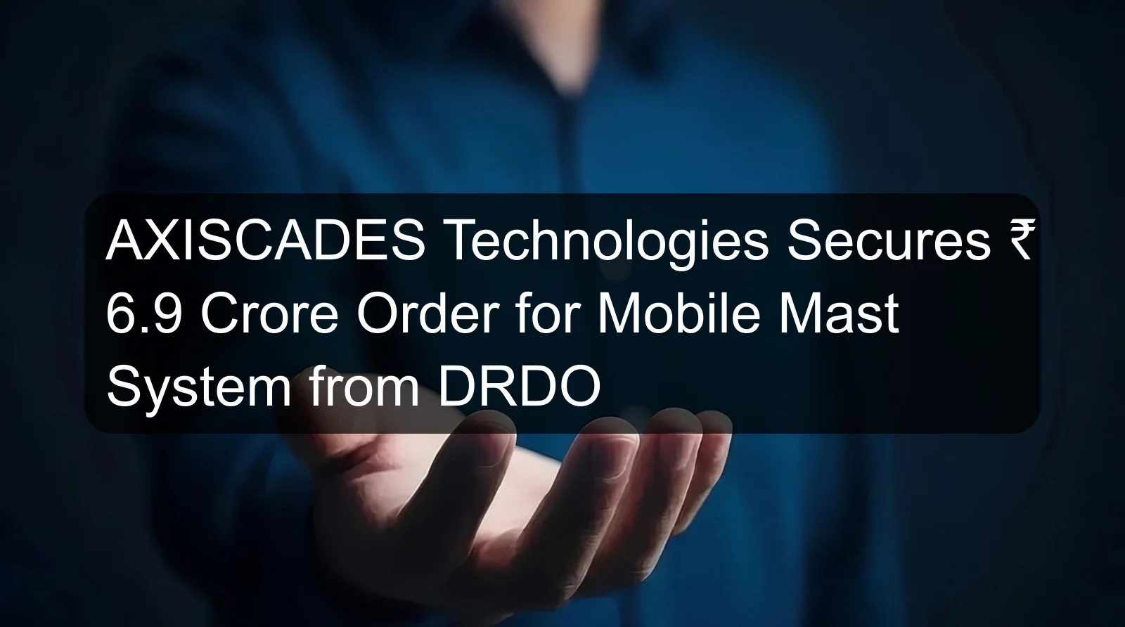 AXISCADES Technologies Secures ₹ 6.9 Crore Order for Mobile Mast System from DRDO AXISCADES Technologies Secures ₹ 6.9 Crore Order for Mobile Mast System from DRDO