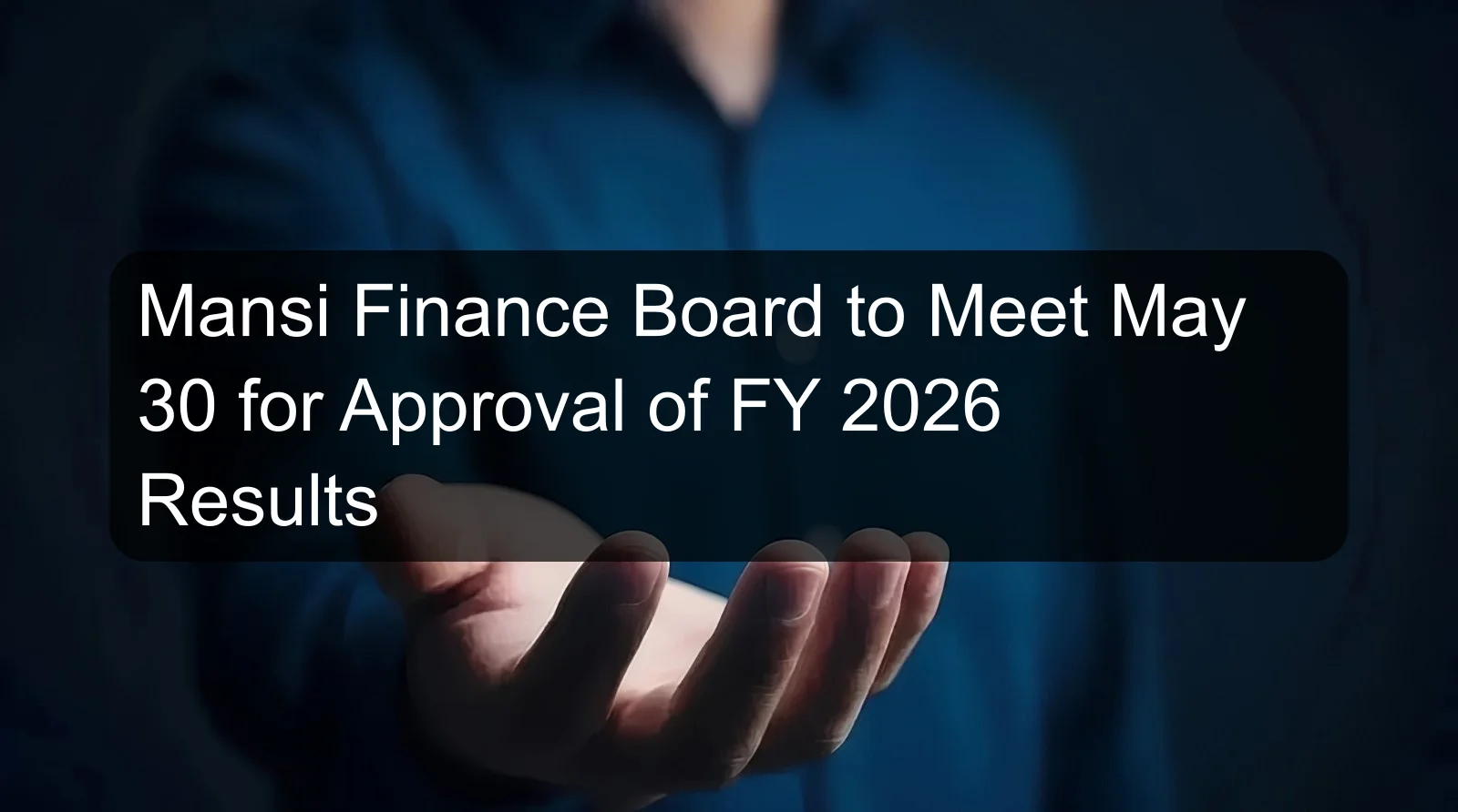 Mansi Finance Board to Meet May 30 for Approval of FY 2026 Results