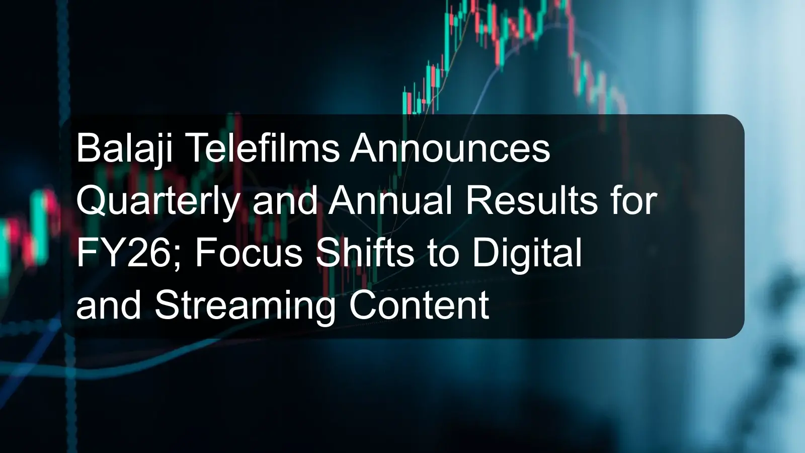 Balaji Telefilms Announces Quarterly and Annual Results for FY26; Focus Shifts to Digital and Streaming Content Balaji Telefilms Announces Quarterly and Annual Results for FY26; Focus Shifts to Digital and Streaming Content