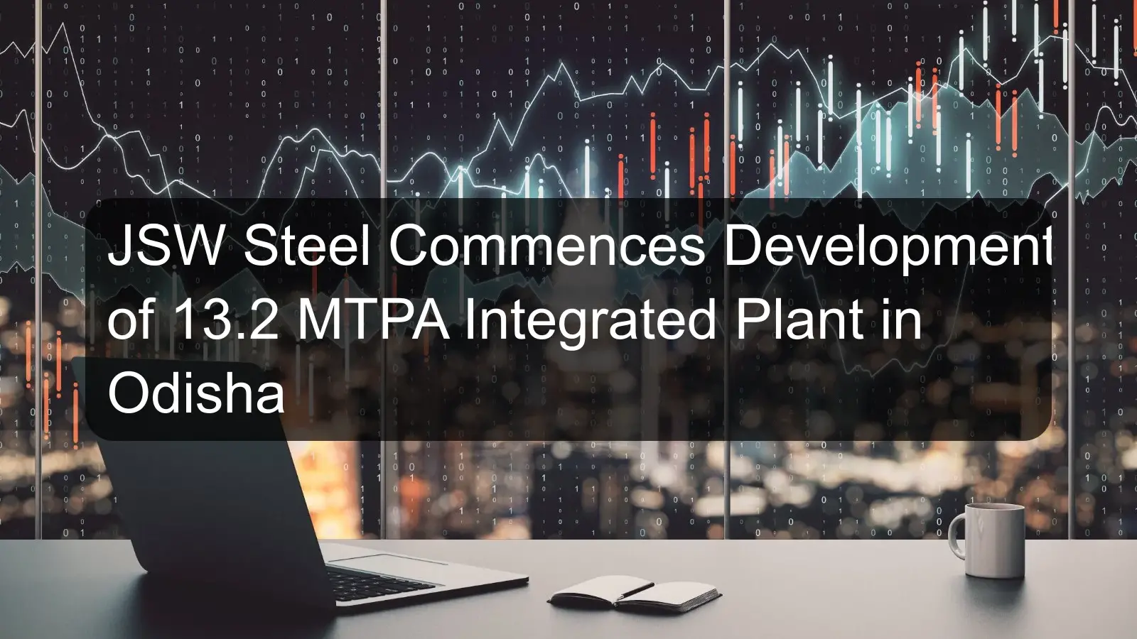 JSW Steel Commences Development of 13.2 MTPA Integrated Plant in Odisha JSW Steel Commences Development of 13.2 MTPA Integrated Plant in Odisha