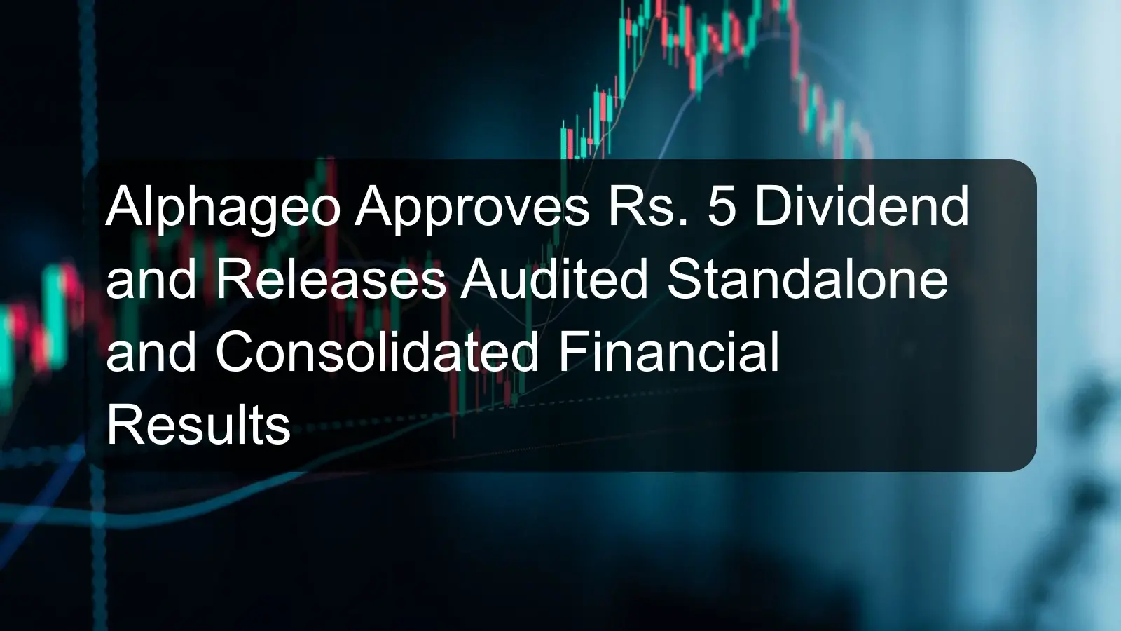 Alphageo Approves Rs. 5 Dividend and Releases Audited Standalone and Consolidated Financial Results Alphageo Approves Rs. 5 Dividend and Releases Audited Standalone and Consolidated Financial Results