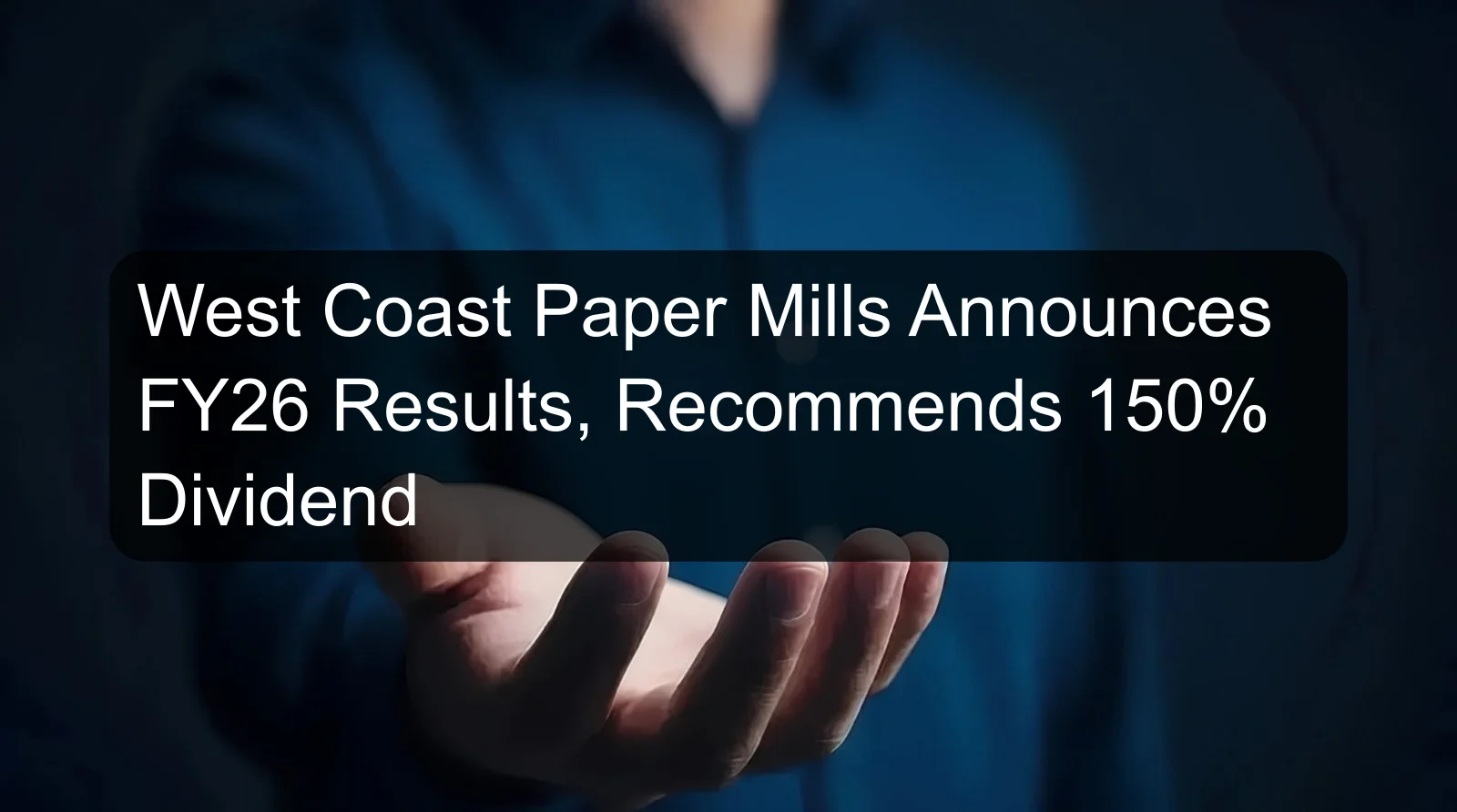West Coast Paper Mills Announces FY26 Results, Recommends 150% Dividend West Coast Paper Mills Announces FY26 Results, Recommends 150% Dividend