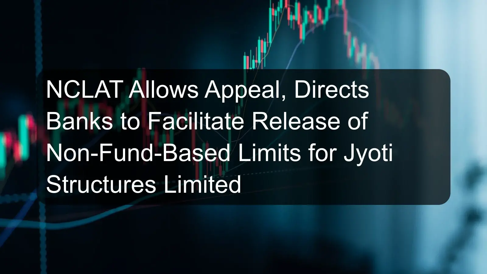 NCLAT Allows Appeal, Directs Banks to Facilitate Release of Non-Fund-Based Limits for Jyoti Structures Limited NCLAT Allows Appeal, Directs Banks to Facilitate Release of Non-Fund-Based Limits for Jyoti Structures Limited