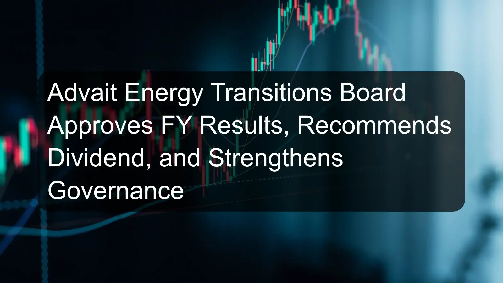 Advait Energy Transitions Board Approves FY Results, Recommends Dividend, and Strengthens Governance Advait Energy Transitions Board Approves FY Results, Recommends Dividend, and Strengthens Governance