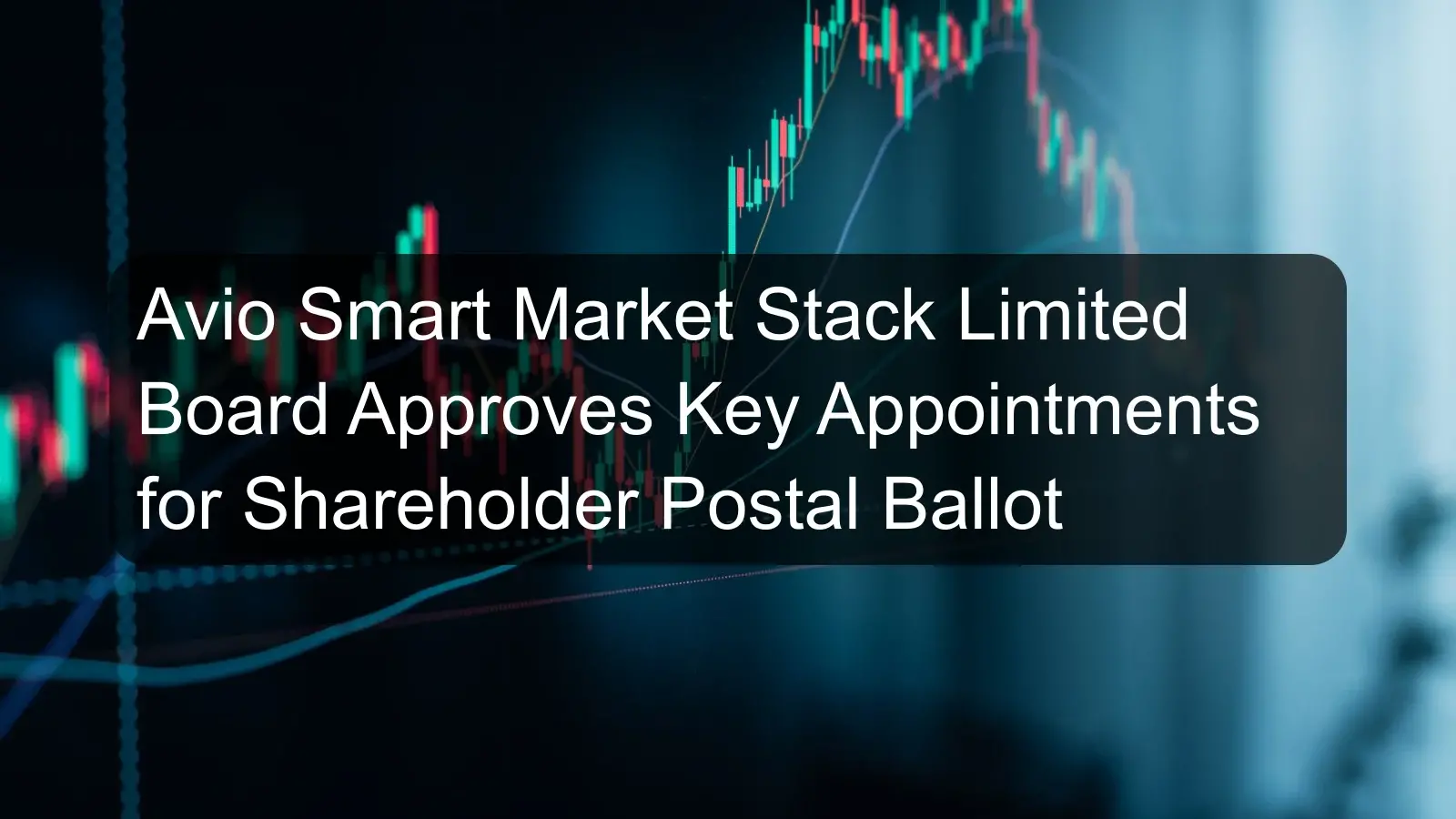 Avio Smart Market Stack Limited Board Approves Key Appointments for Shareholder Postal Ballot Avio Smart Market Stack Limited Board Approves Key Appointments for Shareholder Postal Ballot