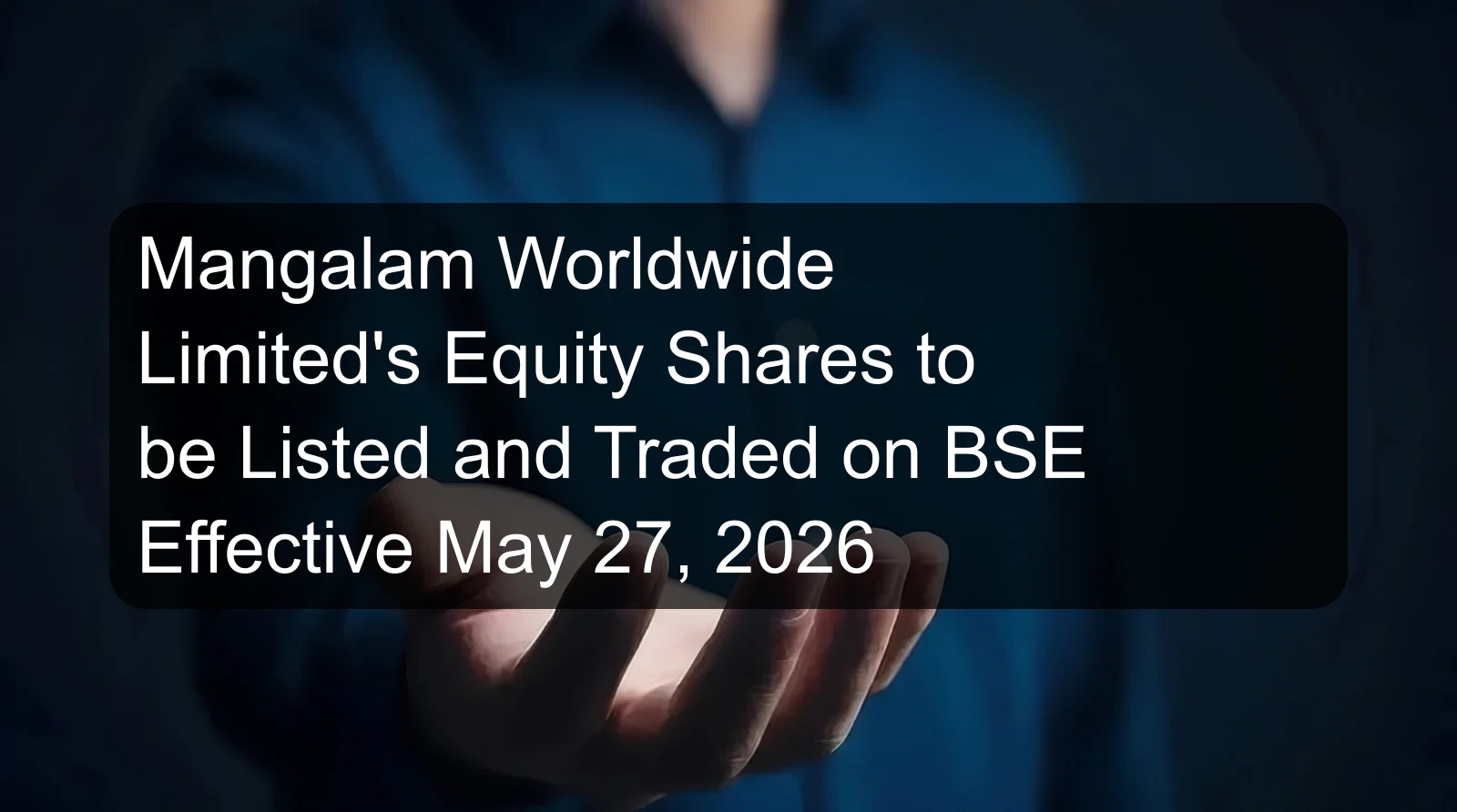 Mangalam Worldwide Limited's Equity Shares to be Listed and Traded on BSE Effective May 27, 2026