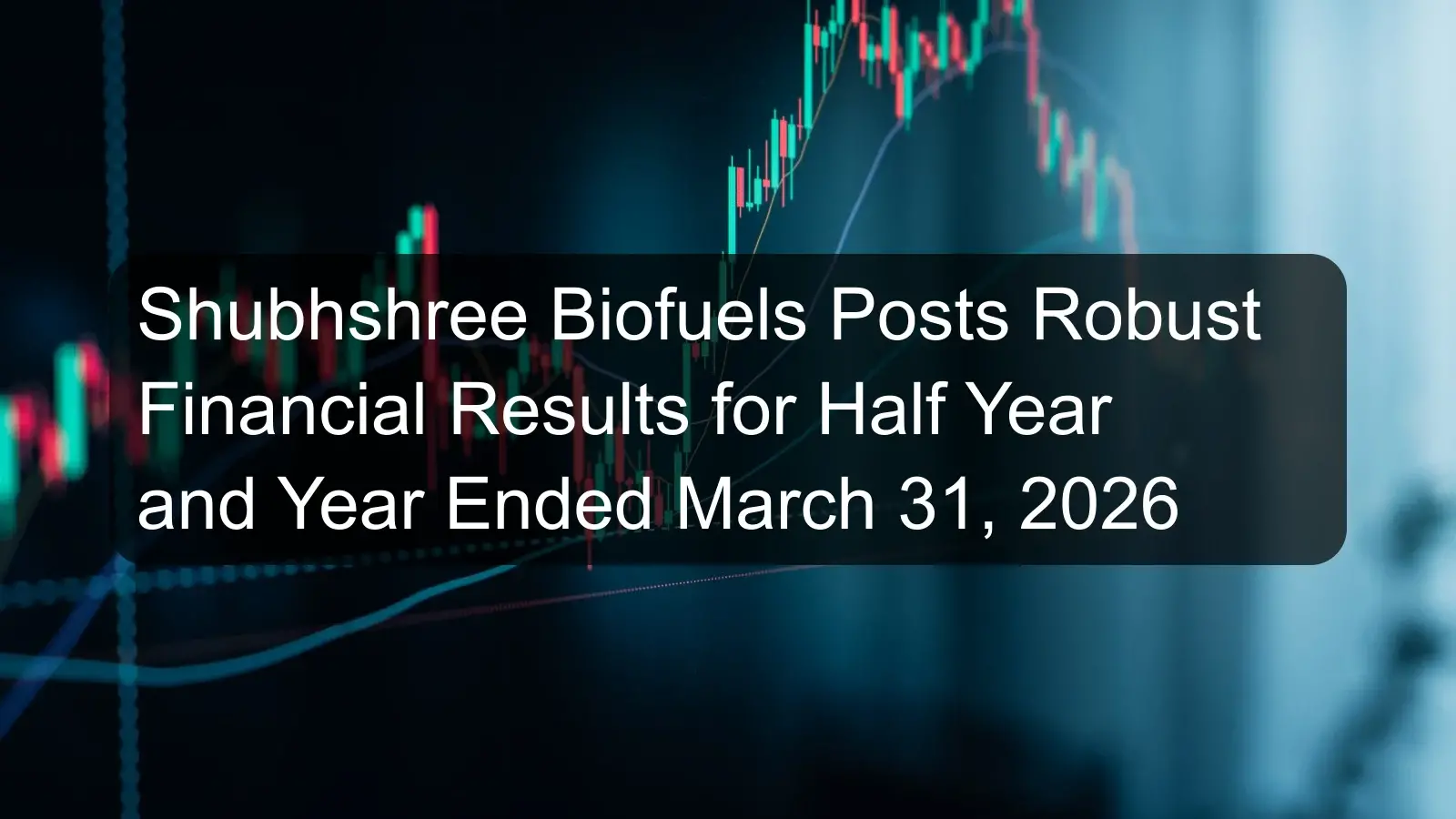 Shubhshree Biofuels Posts Robust Financial Results for Half Year and Year Ended March 31, 2026 Shubhshree Biofuels Posts Robust Financial Results for Half Year and Year Ended March 31, 2026