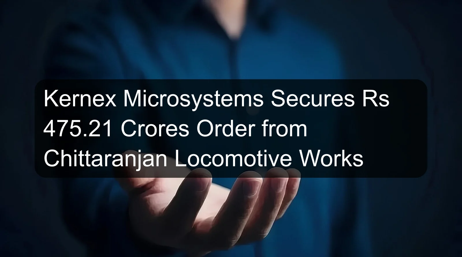 Kernex Microsystems Secures Rs 475.21 Crores Order from Chittaranjan Locomotive Works