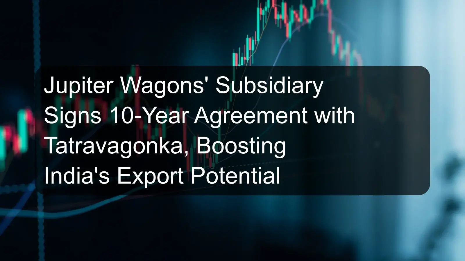 Jupiter Wagons' Subsidiary Signs 10-Year Agreement with Tatravagonka, Boosting India's Export Potential