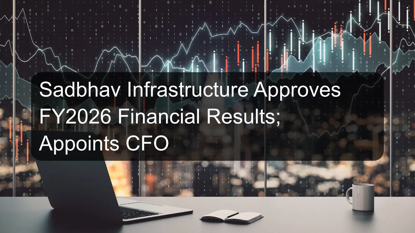 Sadbhav Infrastructure Approves FY2026 Financial Results; Appoints CFO