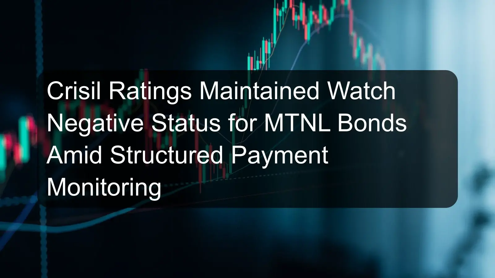 Crisil Ratings Maintained Watch Negative Status for MTNL Bonds Amid Structured Payment Monitoring