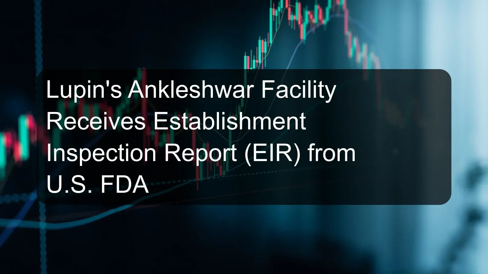 Lupin's Ankleshwar Facility Receives Establishment Inspection Report (EIR) from U.S. FDA Lupin's Ankleshwar Facility Receives Establishment Inspection Report (EIR) from U.S. FDA