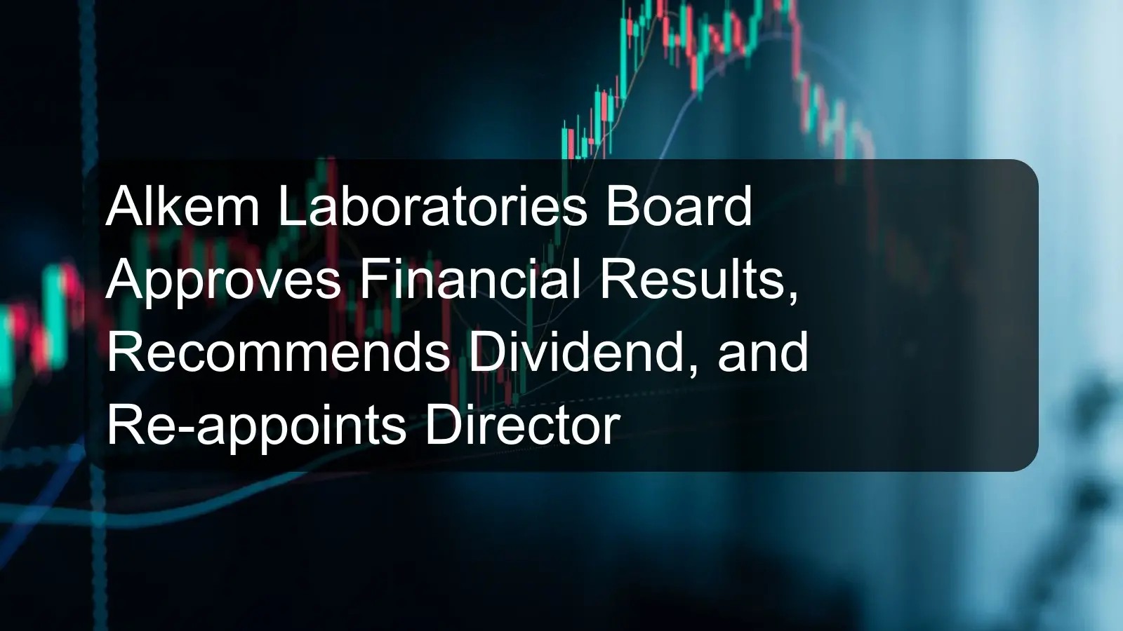 Alkem Laboratories Board Approves Financial Results, Recommends Dividend, and Re-appoints Director