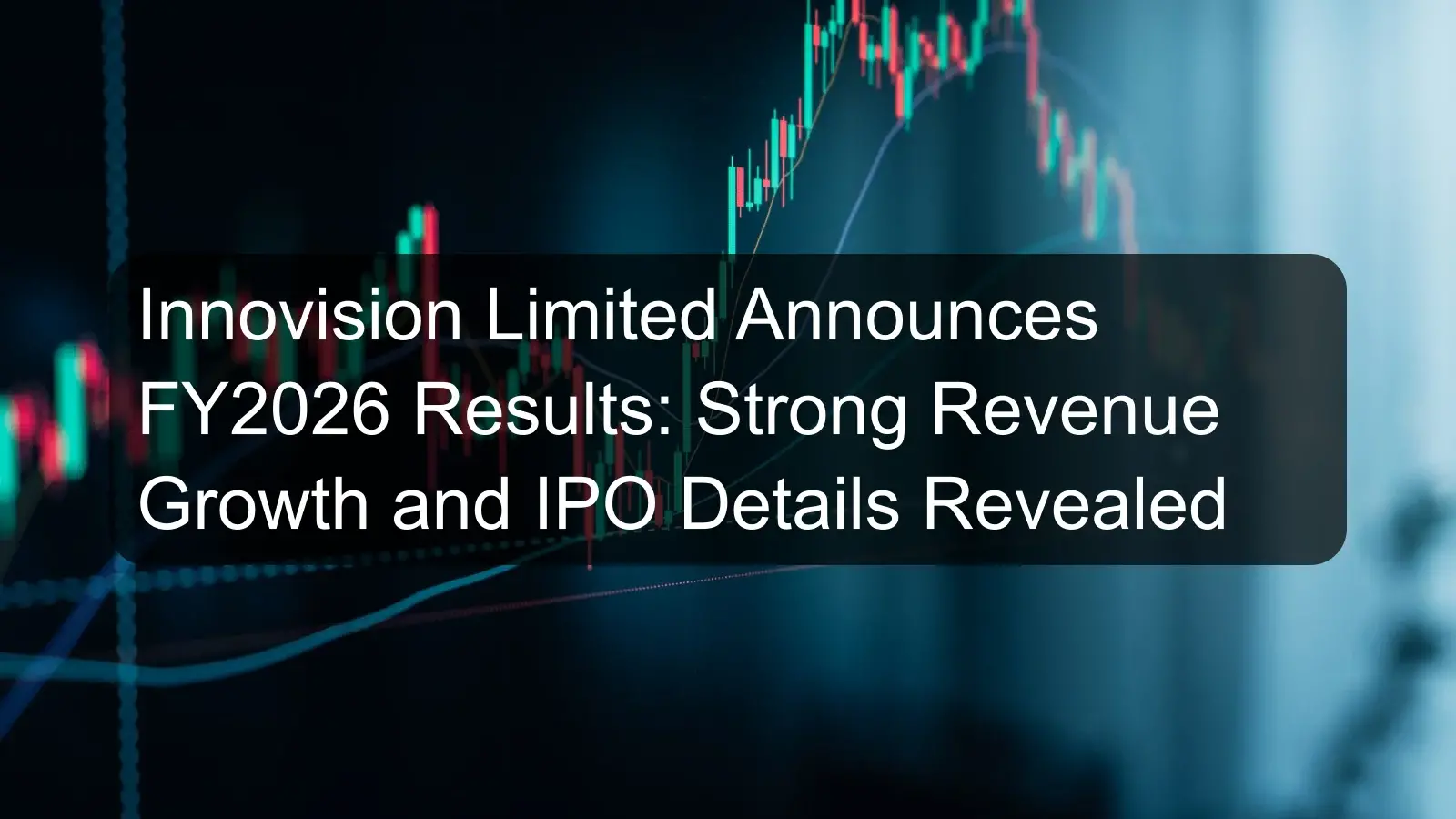 Innovision Limited Announces FY2026 Results: Strong Revenue Growth and IPO Details Revealed