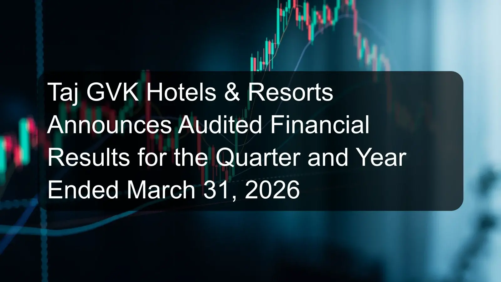 Taj GVK Hotels & Resorts Announces Audited Financial Results for the Quarter and Year Ended March 31, 2026