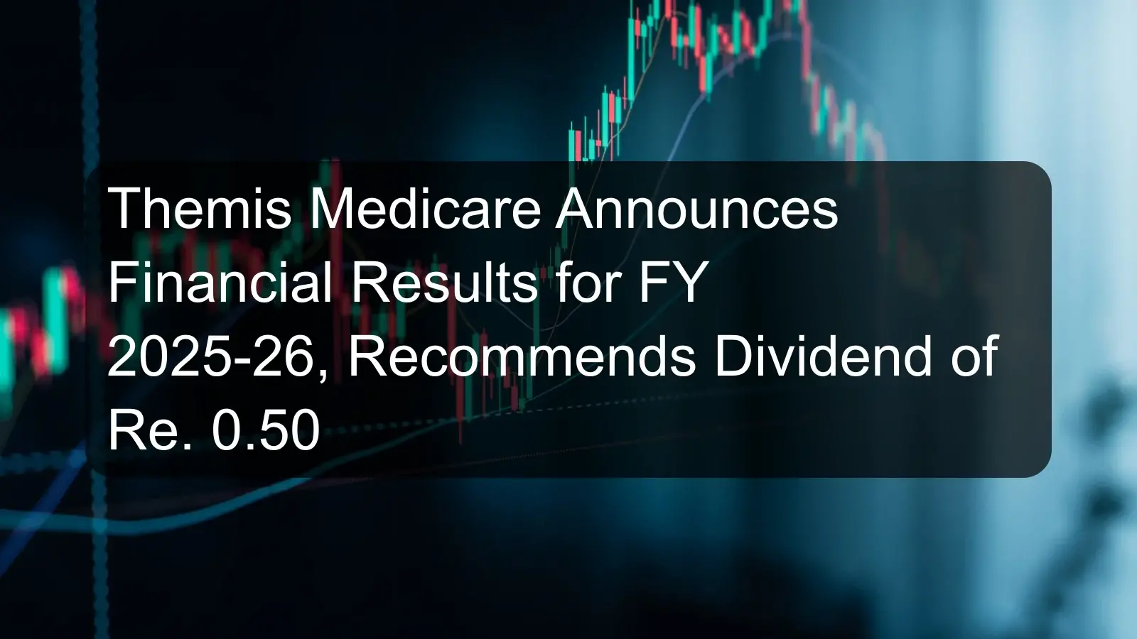 Themis Medicare Announces Financial Results for FY 2025-26, Recommends Dividend of Re. 0.50