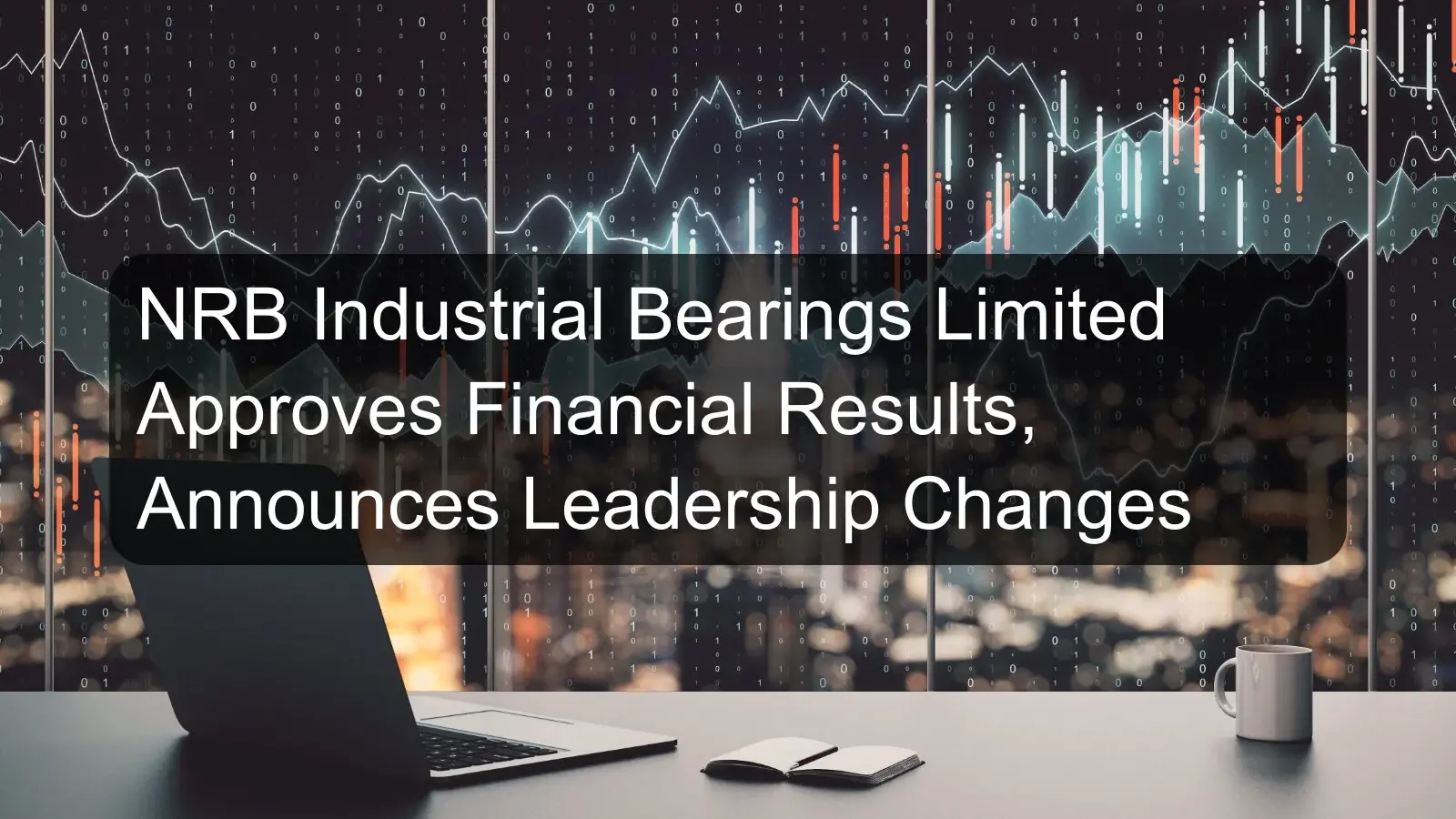 NRB Industrial Bearings Limited Approves Financial Results, Announces Leadership Changes