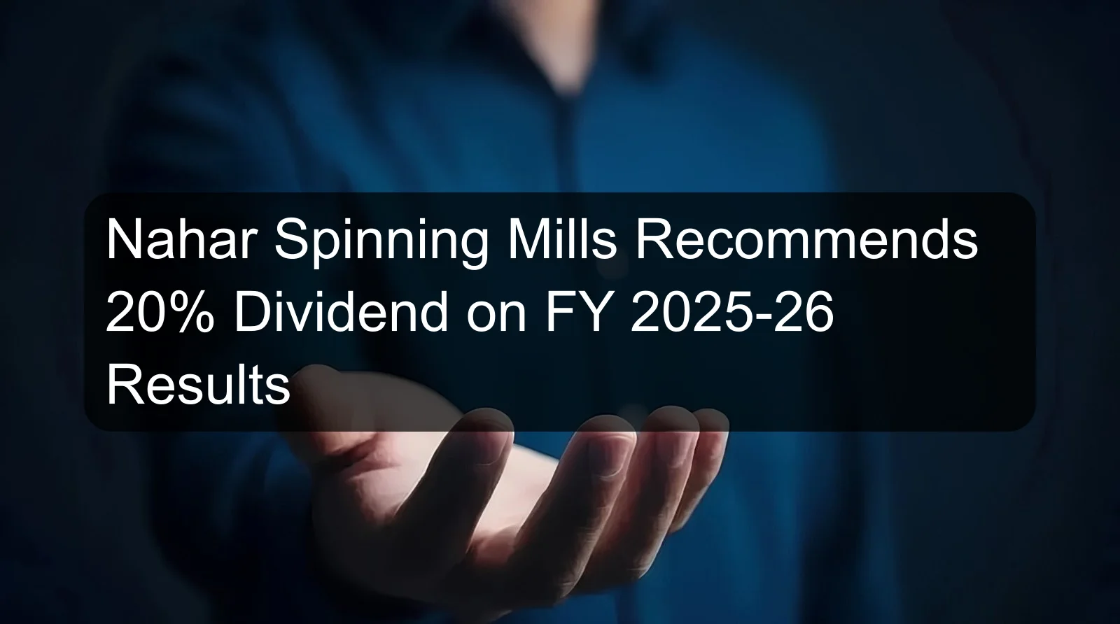 Nahar Spinning Mills Recommends 20% Dividend on FY 2025-26 Results