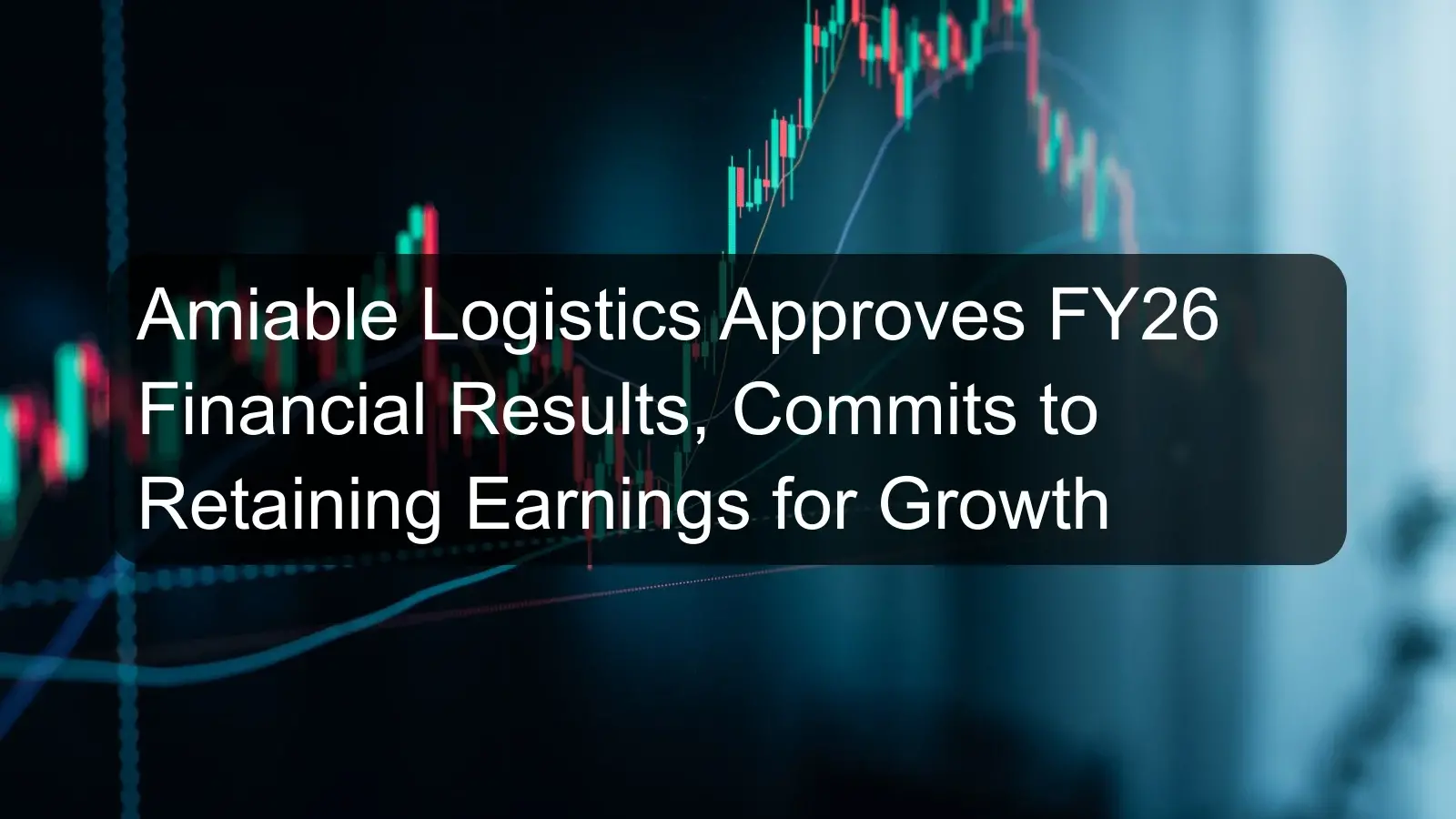 Amiable Logistics Approves FY26 Financial Results, Commits to Retaining Earnings for Growth Amiable Logistics Approves FY26 Financial Results, Commits to Retaining Earnings for Growth