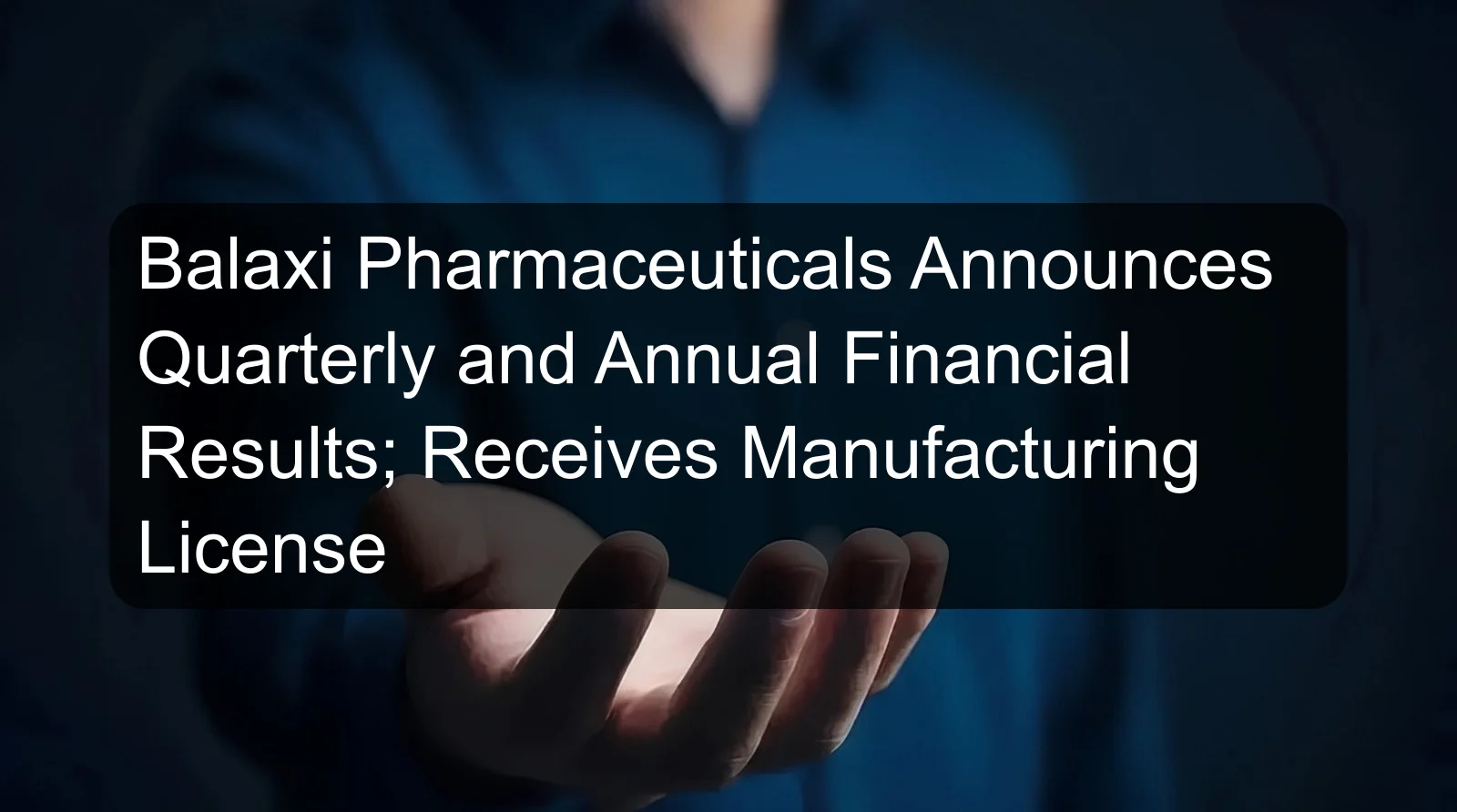 Balaxi Pharmaceuticals Announces Quarterly and Annual Financial Results; Receives Manufacturing License