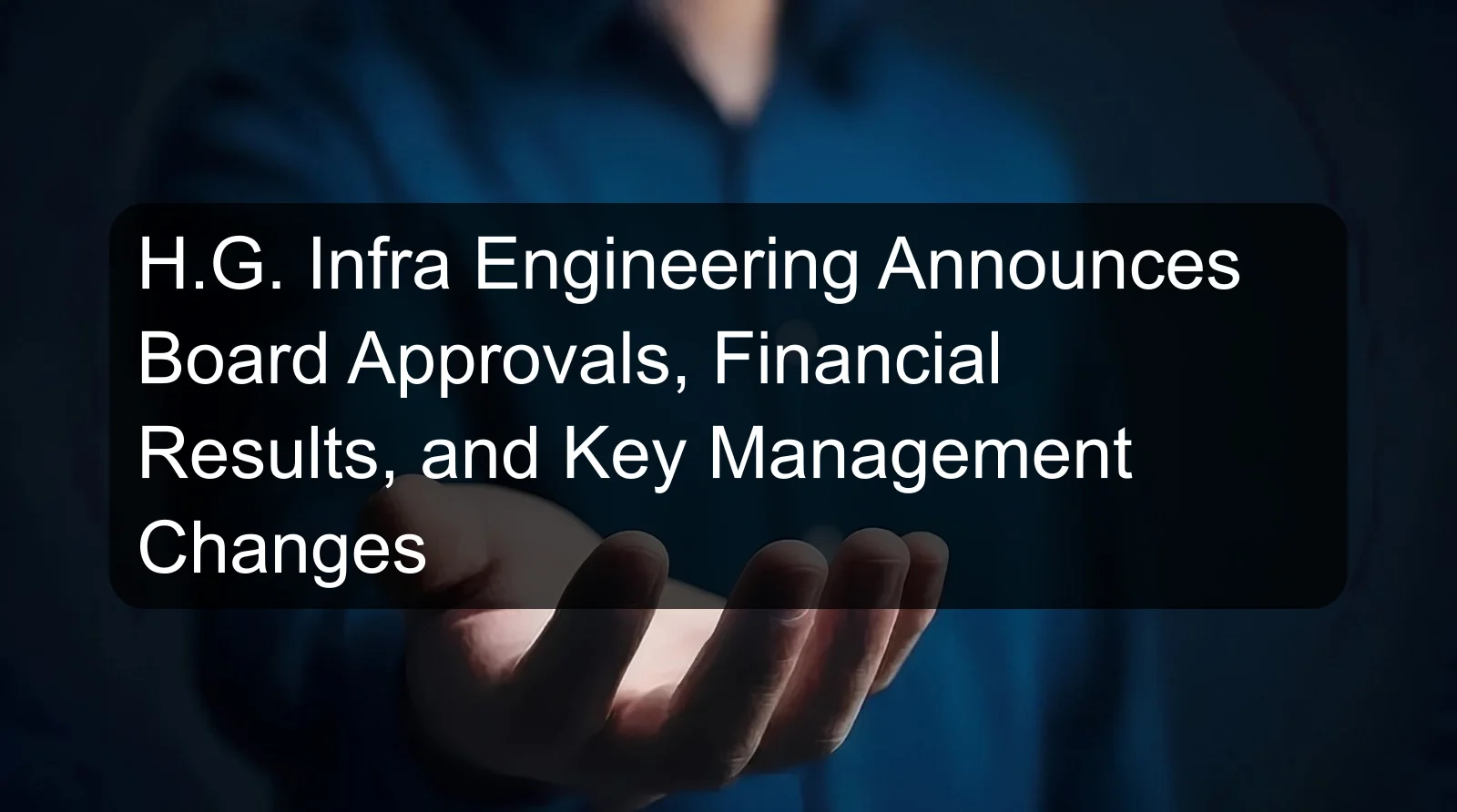 H.G. Infra Engineering Announces Board Approvals, Financial Results, and Key Management Changes