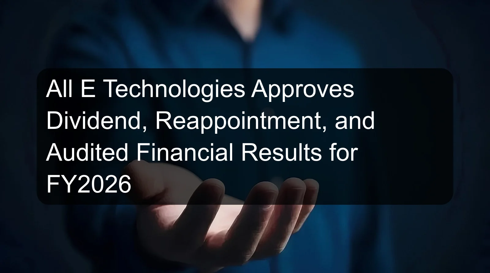 All E Technologies Approves Dividend, Reappointment, and Audited Financial Results for FY2026