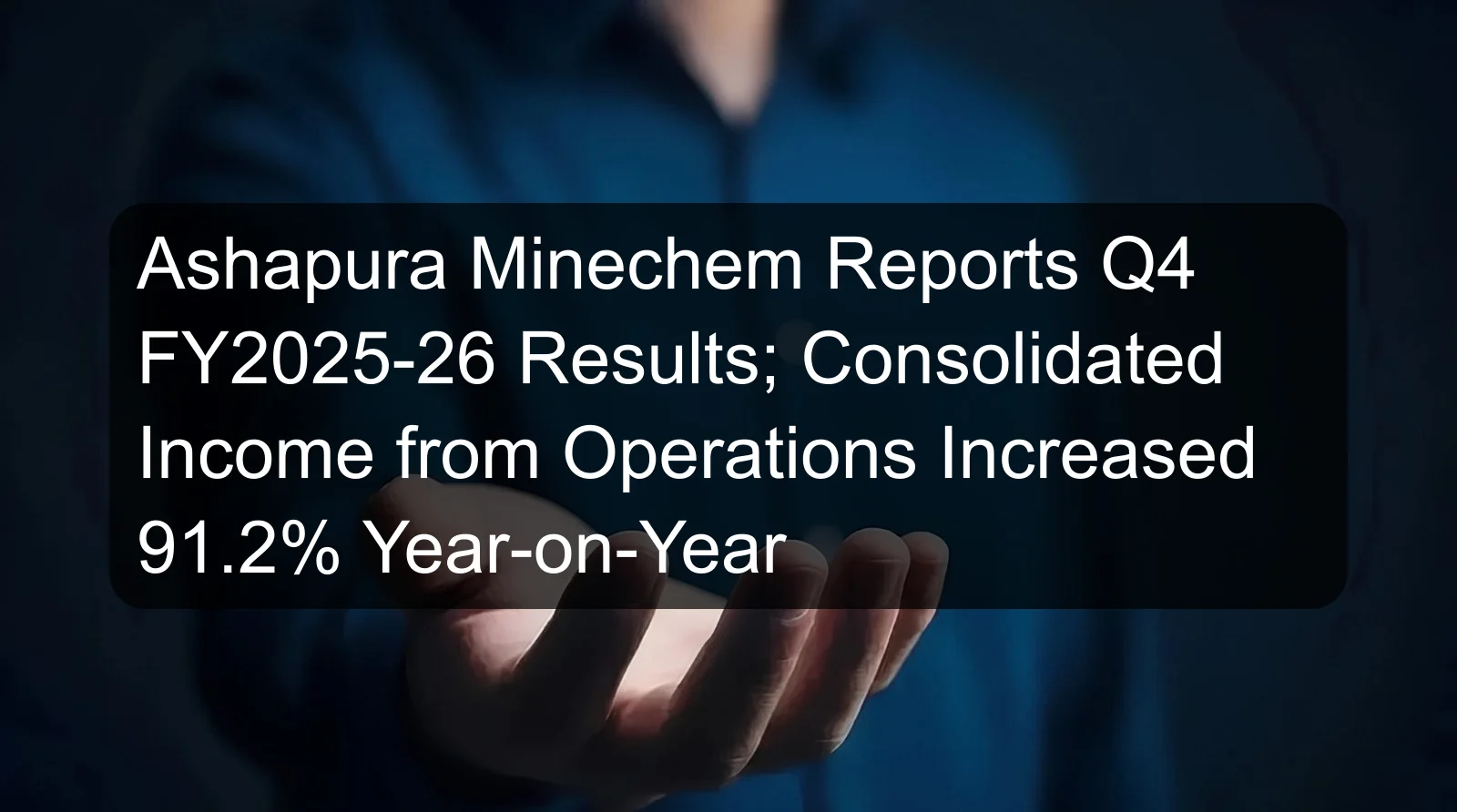 Ashapura Minechem Reports Q4 FY2025-26 Results; Consolidated Income from Operations Increased 91.2% Year-on-Year Ashapura Minechem Reports Q4 FY2025-26 Results; Consolidated Income from Operations Increased 91.2% Year-on-Year