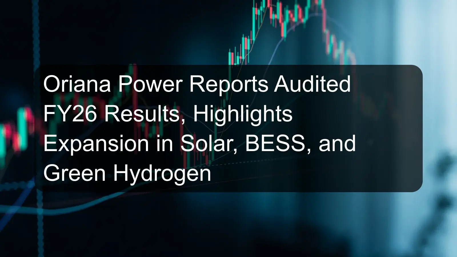 Oriana Power Reports Audited FY26 Results, Highlights Expansion in Solar, BESS, and Green Hydrogen Oriana Power Reports Audited FY26 Results, Highlights Expansion in Solar, BESS, and Green Hydrogen