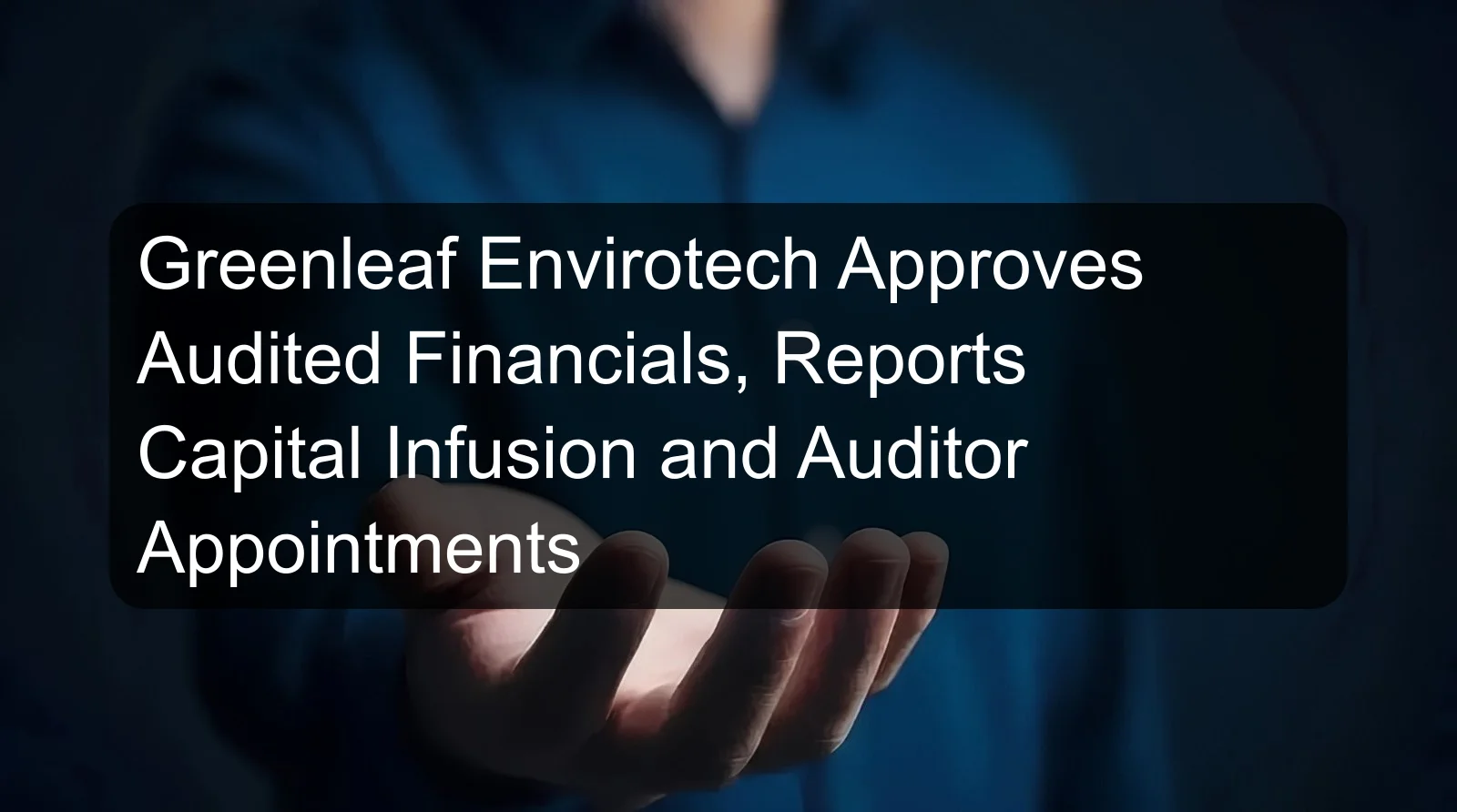 Greenleaf Envirotech Approves Audited Financials, Reports Capital Infusion and Auditor Appointments Greenleaf Envirotech Approves Audited Financials, Reports Capital Infusion and Auditor Appointments