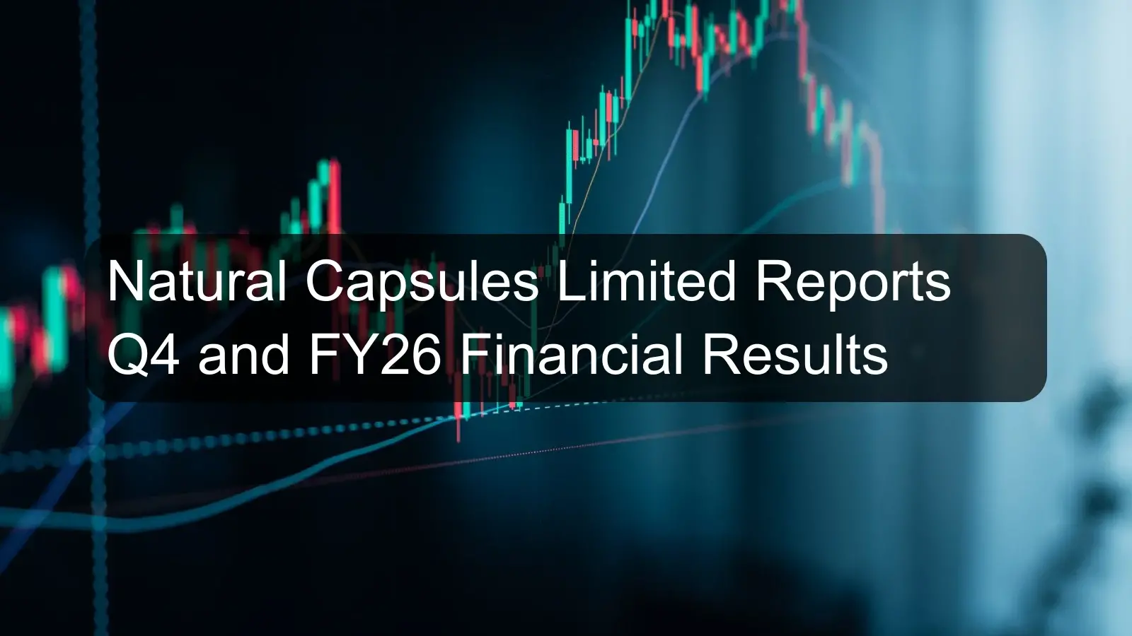 Natural Capsules Limited Reports Q4 and FY26 Financial Results Natural Capsules Limited Reports Q4 and FY26 Financial Results