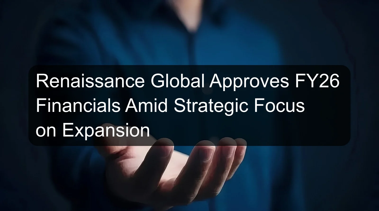 Renaissance Global Approves FY26 Financials Amid Strategic Focus on Expansion