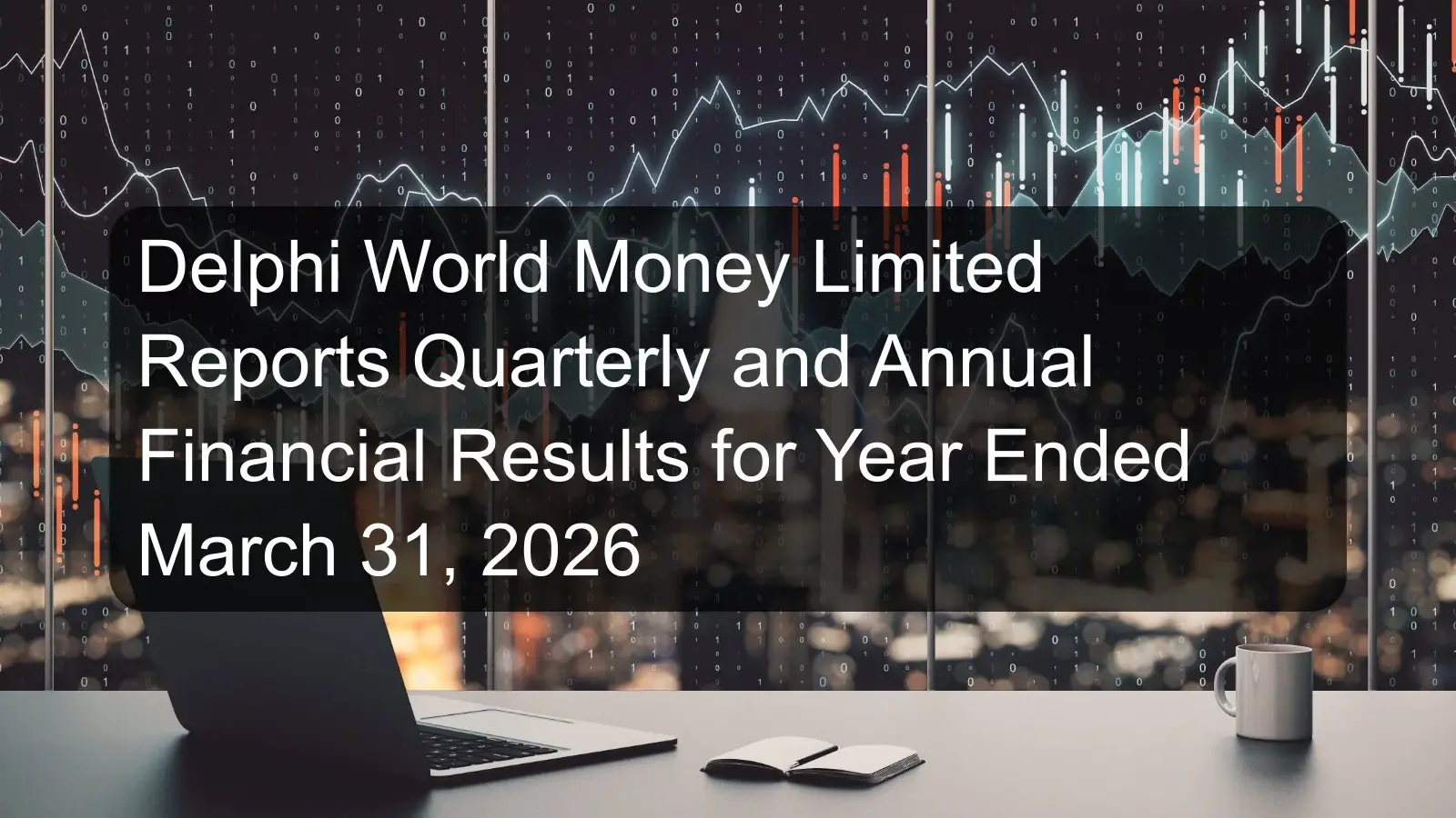 Delphi World Money Limited Reports Quarterly and Annual Financial Results for Year Ended March 31, 2026 Delphi World Money Limited Reports Quarterly and Annual Financial Results for Year Ended March 31, 2026