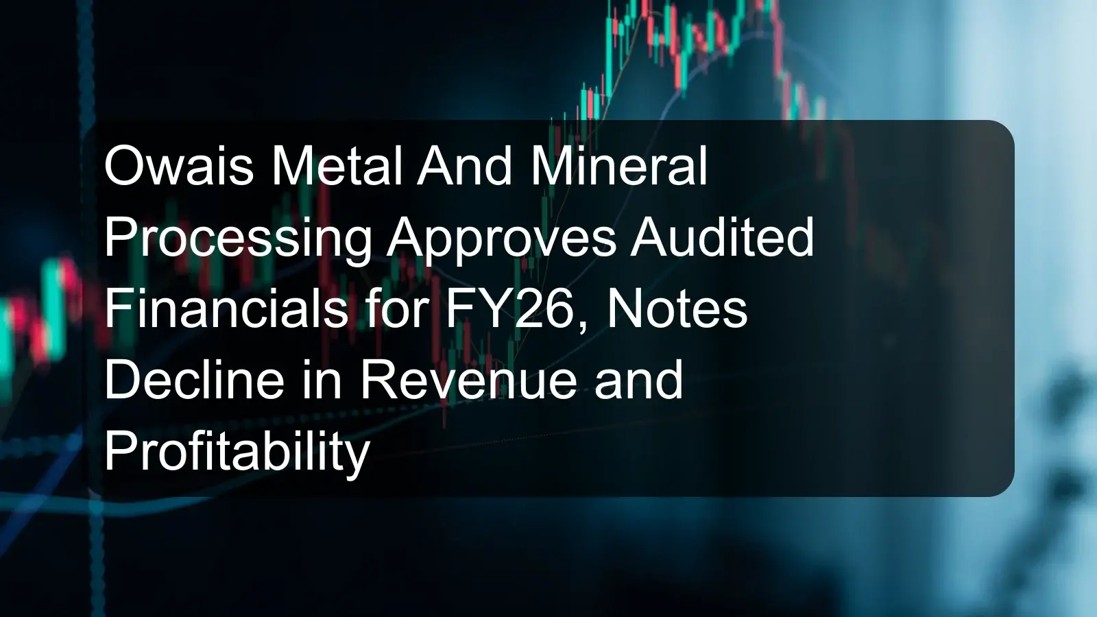 Owais Metal And Mineral Processing Approves Audited Financials for FY26, Notes Decline in Revenue and Profitability Owais Metal And Mineral Processing Approves Audited Financials for FY26, Notes Decline in Revenue and Profitability