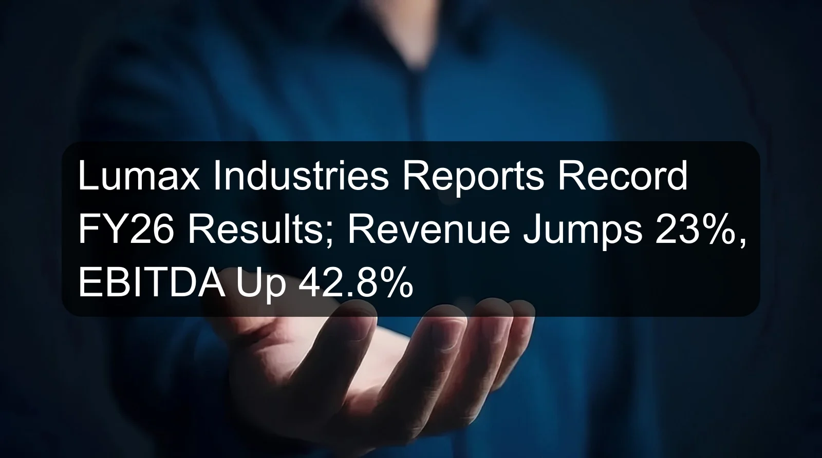 Lumax Industries Reports Record FY26 Results; Revenue Jumps 23%, EBITDA Up 42.8% Lumax Industries Reports Record FY26 Results; Revenue Jumps 23%, EBITDA Up 42.8%