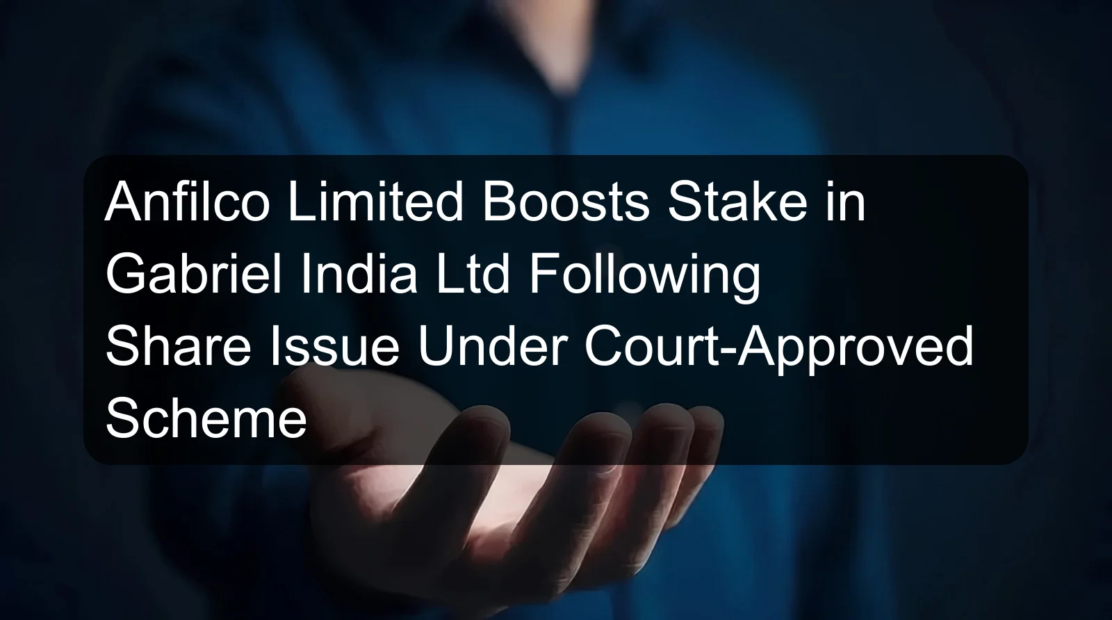 Anfilco Limited Boosts Stake in Gabriel India Ltd Following Share Issue Under Court-Approved Scheme