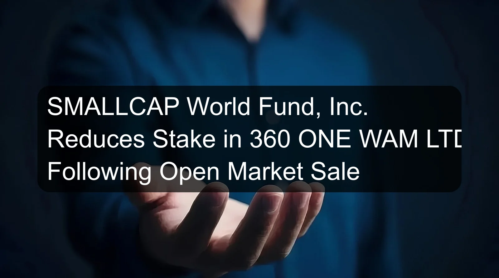 SMALLCAP World Fund, Inc. Reduces Stake in 360 ONE WAM LTD Following Open Market Sale SMALLCAP World Fund, Inc. Reduces Stake in 360 ONE WAM LTD Following Open Market Sale