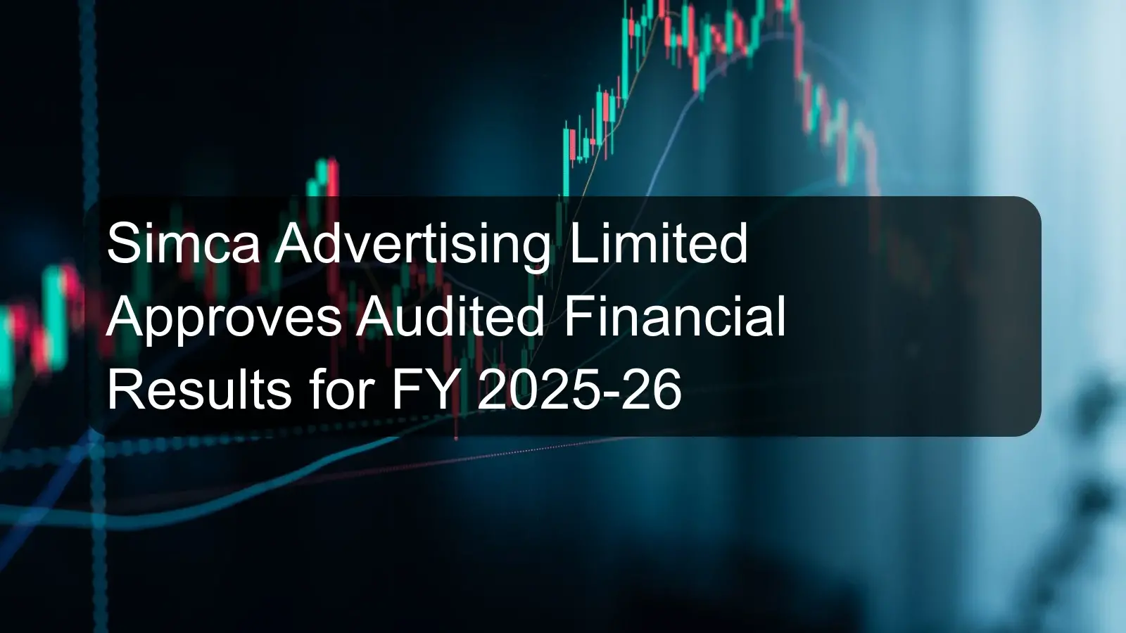 Simca Advertising Limited Approves Audited Financial Results for FY 2025-26