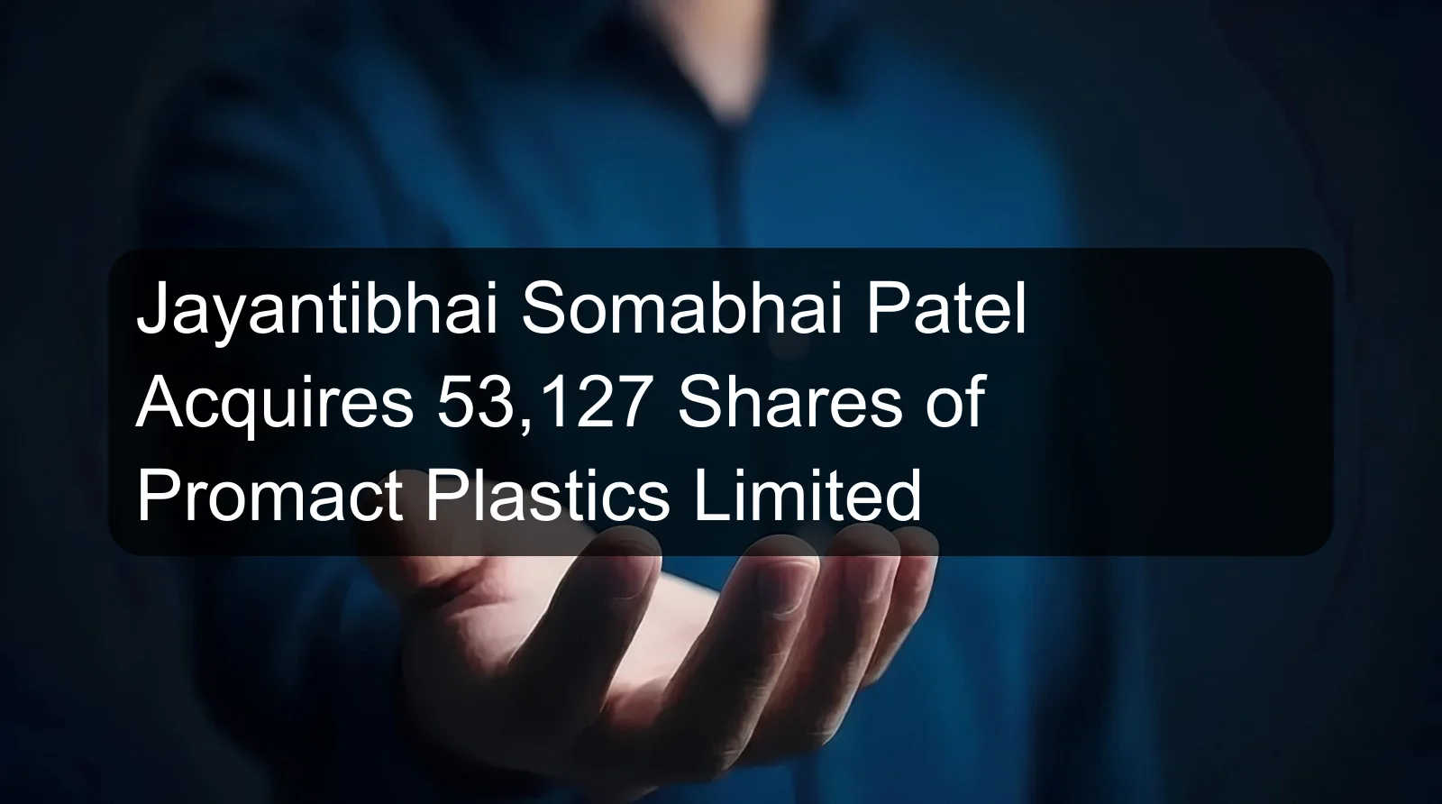 Jayantibhai Somabhai Patel Acquires 53,127 Shares of Promact Plastics Limited
