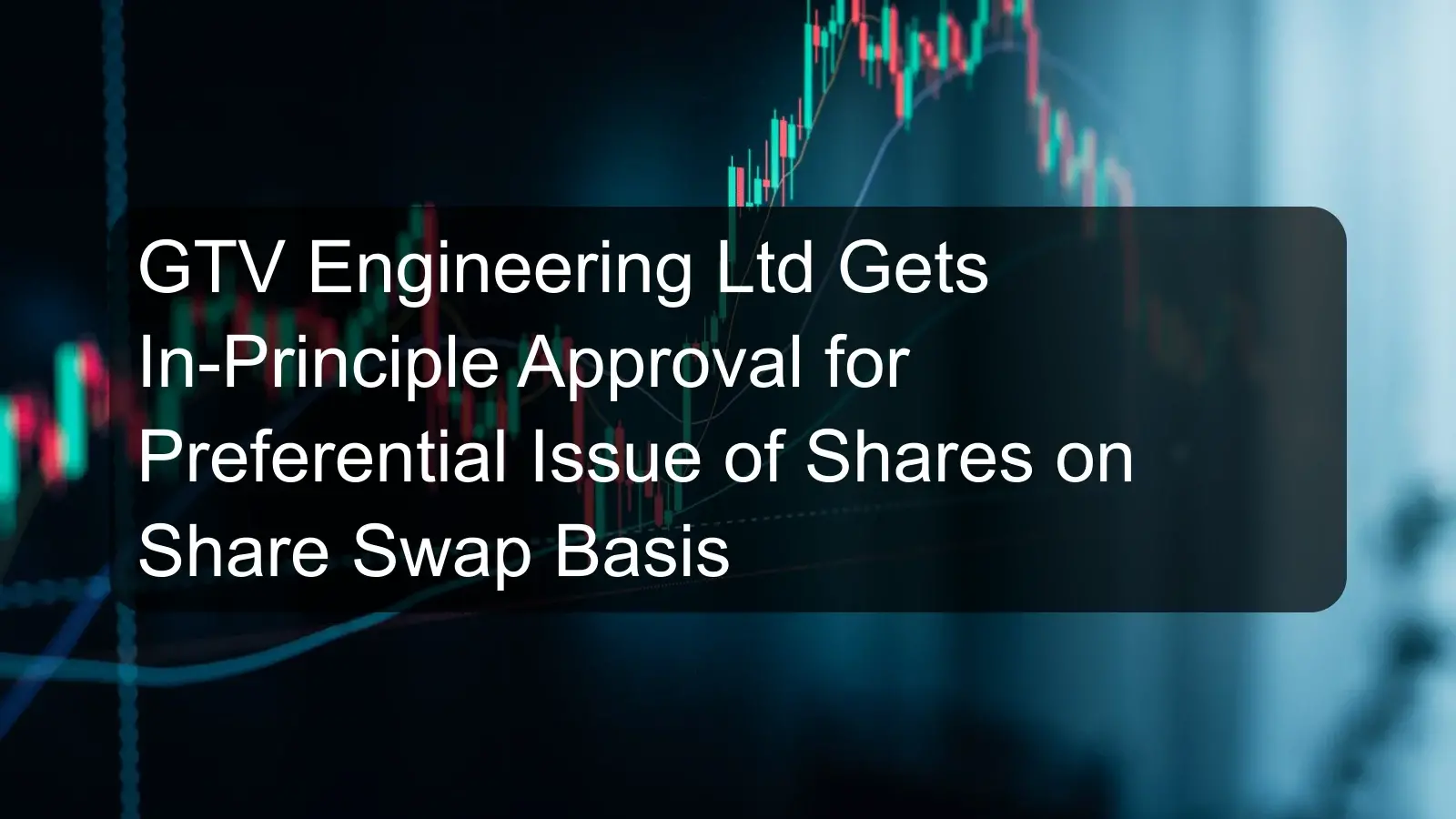 GTV Engineering Ltd Gets In-Principle Approval for Preferential Issue of Shares on Share Swap Basis