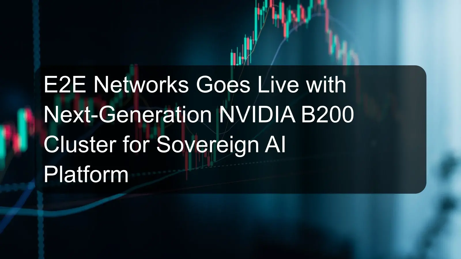 E2E Networks Goes Live with Next-Generation NVIDIA B200 Cluster for Sovereign AI Platform E2E Networks Goes Live with Next-Generation NVIDIA B200 Cluster for Sovereign AI Platform