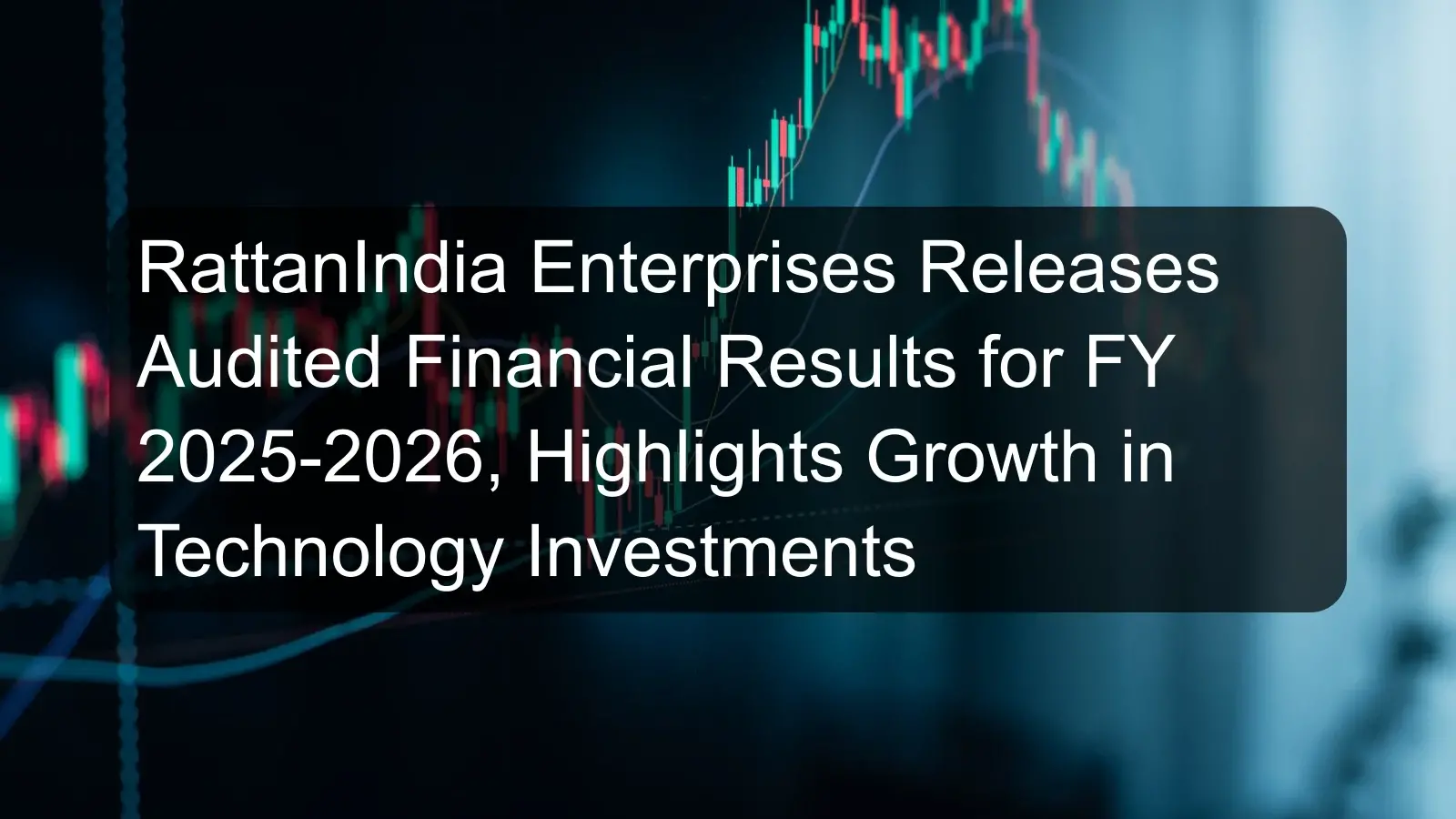 RattanIndia Enterprises Releases Audited Financial Results for FY 2025-2026, Highlights Growth in Technology Investments
