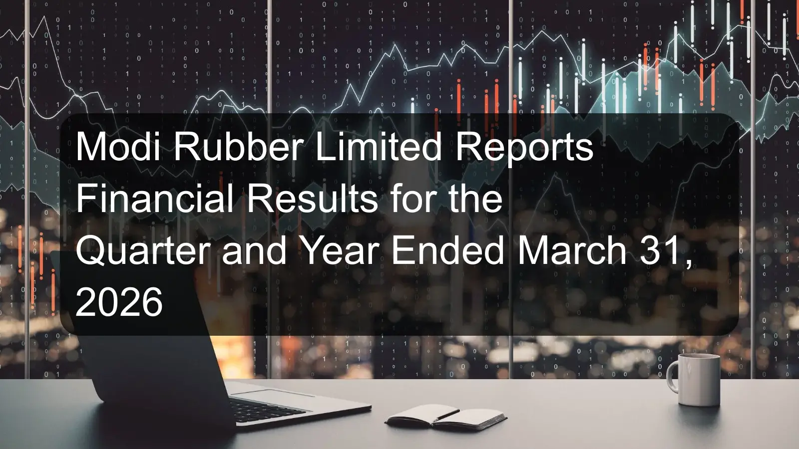Modi Rubber Limited Reports Financial Results for the Quarter and Year Ended March 31, 2026 Modi Rubber Limited Reports Financial Results for the Quarter and Year Ended March 31, 2026