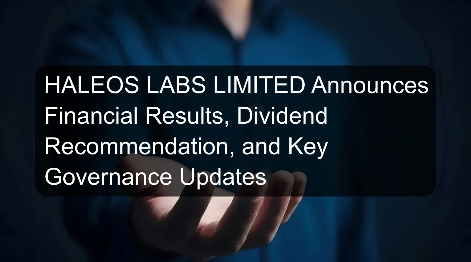 HALEOS LABS LIMITED Announces Financial Results, Dividend Recommendation, and Key Governance Updates