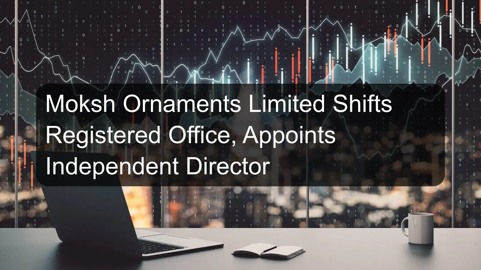 Moksh Ornaments Limited Shifts Registered Office, Appoints Independent Director
