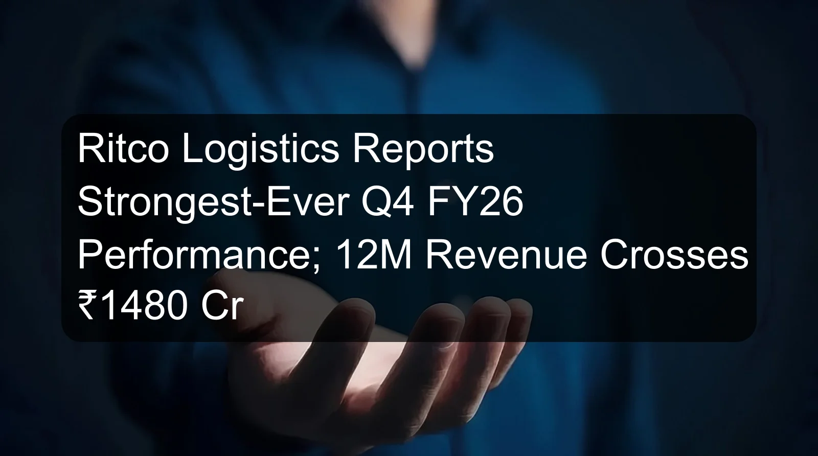 Ritco Logistics Reports Strongest-Ever Q4 FY26 Performance; 12M Revenue Crosses ₹1480 Cr Ritco Logistics Reports Strongest-Ever Q4 FY26 Performance; 12M Revenue Crosses ₹1480 Cr