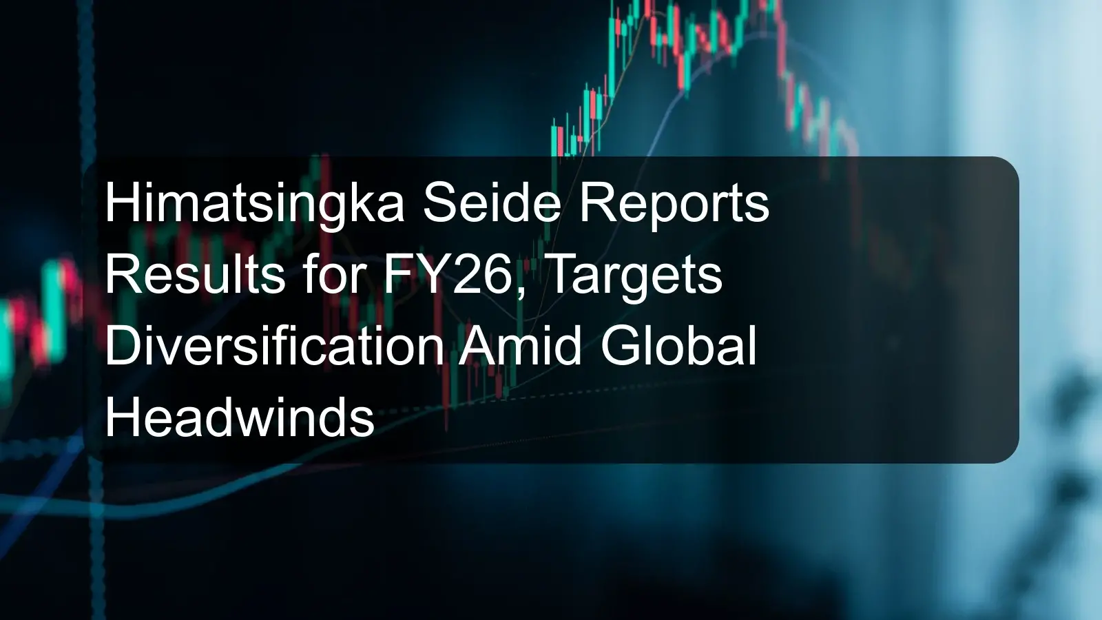 Himatsingka Seide Reports Results for FY26, Targets Diversification Amid Global Headwinds Himatsingka Seide Reports Results for FY26, Targets Diversification Amid Global Headwinds