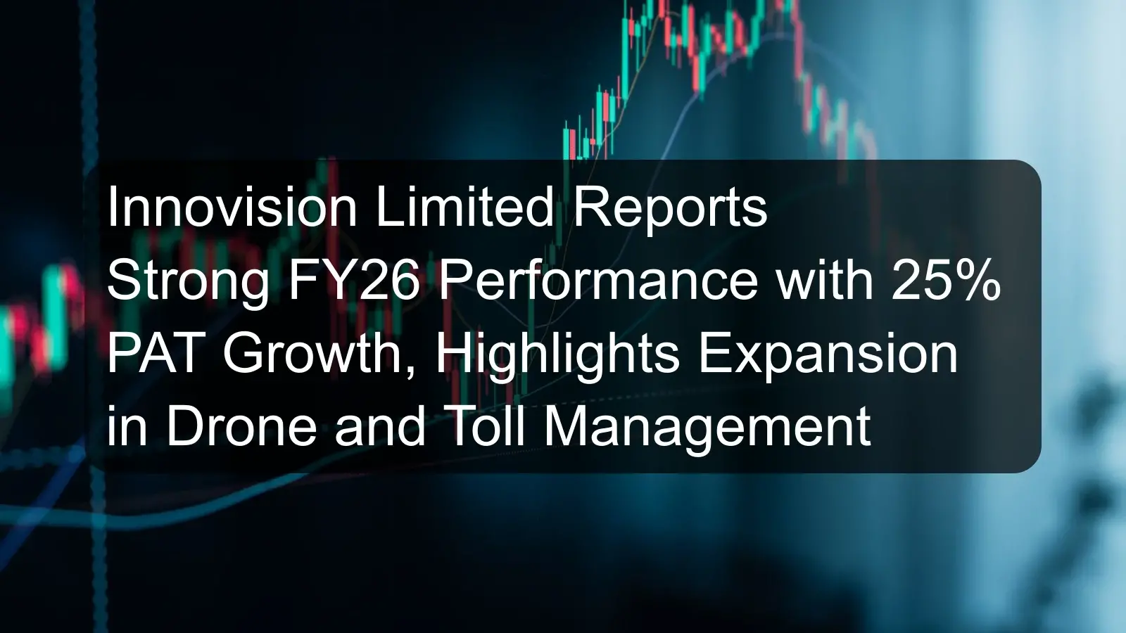 Innovision Limited Reports Strong FY26 Performance with 25% PAT Growth, Highlights Expansion in Drone and Toll Management Innovision Limited Reports Strong FY26 Performance with 25% PAT Growth, Highlights Expansion in Drone and Toll Management